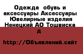 Одежда, обувь и аксессуары Аксессуары - Ювелирные изделия. Ненецкий АО,Тошвиска д.